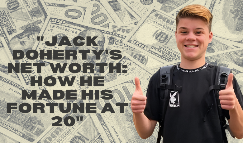 "Jack Doherty's Net Worth: How He Made His Fortune at 20"