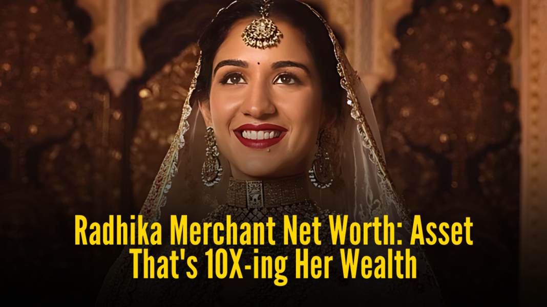 Radhika Merchant Net Worth: Asset That's 10X-ing Her Wealth